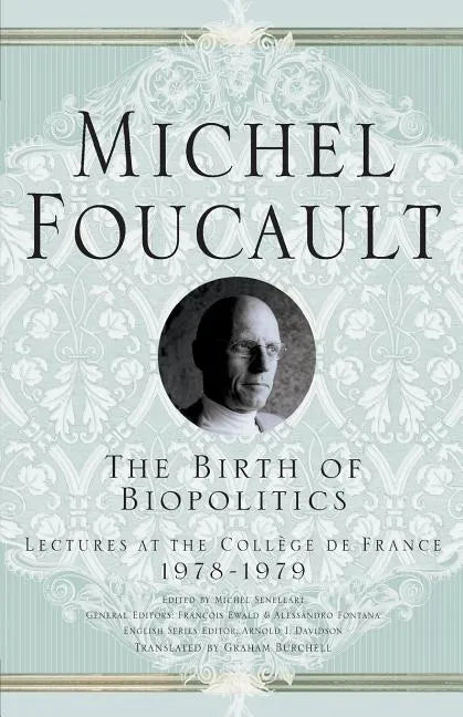 The Birth of Biopolitics: Lectures at the Collège de France, 1978-1979 - Paperback