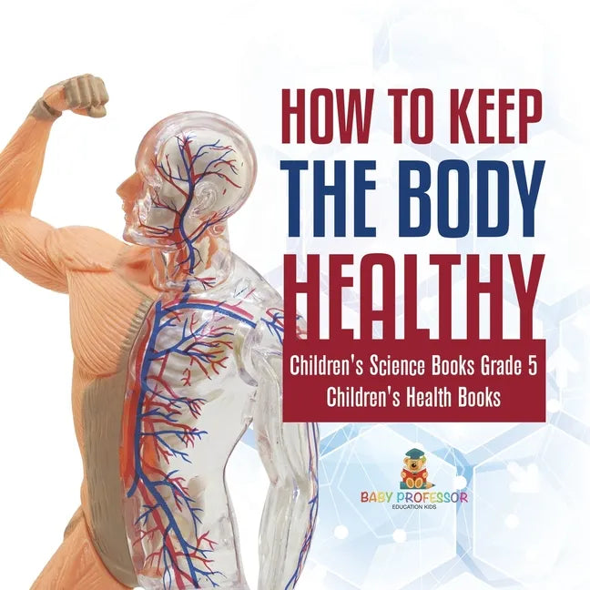 How to Keep the Body Healthy Children's Science Books Grade 5 Children's Health Books - Paperback