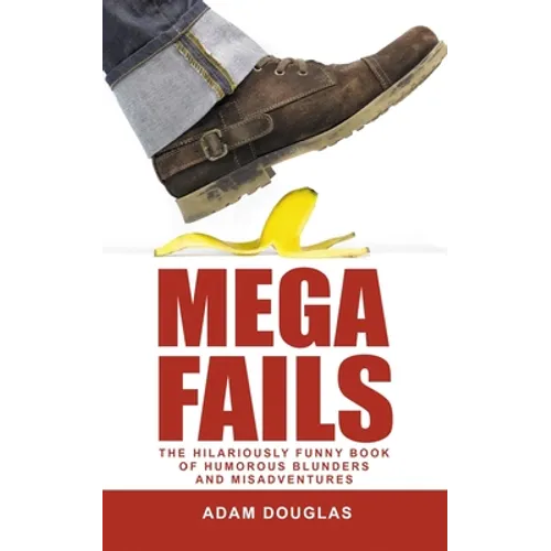 Mega Fails: The Hilariously Funny Book of Humorous Blunders and Misadventures - Paperback