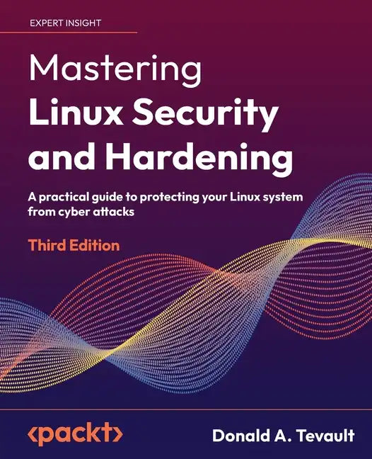 Mastering Linux Security and Hardening - Third Edition: A practical guide to protecting your Linux system from cyber attacks - Paperback