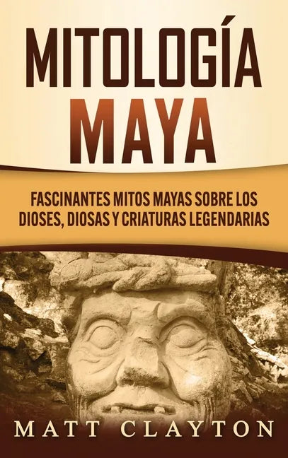 Mitología Maya: Fascinantes mitos mayas sobre los dioses, diosas y criaturas legendarias - Hardcover