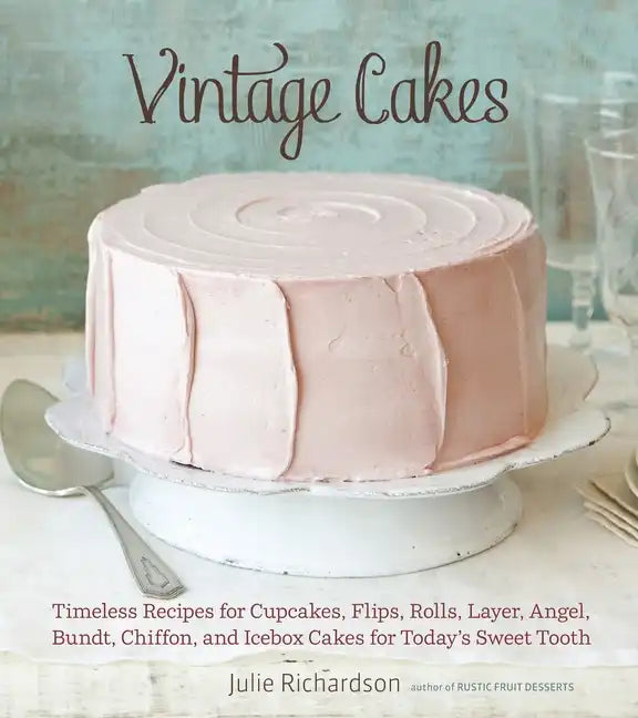 Vintage Cakes: Timeless Recipes for Cupcakes, Flips, Rolls, Layer, Angel, Bundt, Chiffon, and Icebox Cakes for Today's Sweet Tooth [A Baking Book} - Hardcover