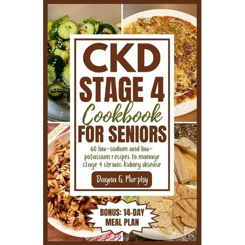 CKD Stage 4 Cookbook for Seniors: 60 Low-sodium and Low-potassium Recipes to Manage Stage 4 Chronic Kidney Disease - Paperback
