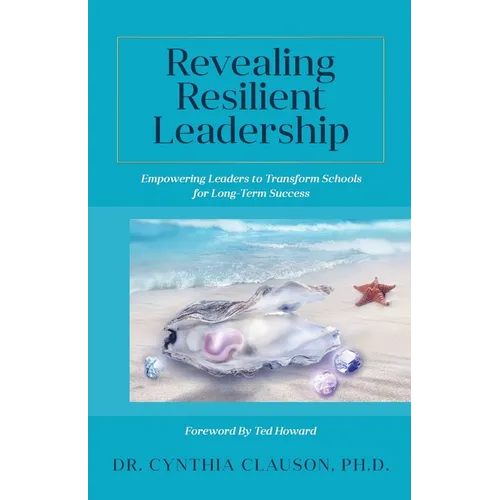 Revealing Resilient Leadership: Empowering Leaders to Transform Schools for Long-Term Success - Paperback