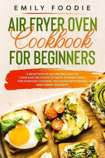 Air Fryer Oven Cookbook for Beginners: a Selection of 160+ Recipes Easy to Cook and Delicious to Taste! So Many Ideas for Everyday Cooking, including - Paperback