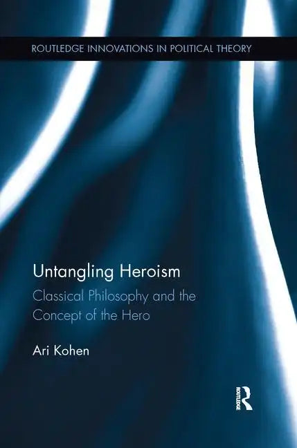 Untangling Heroism: Classical Philosophy and the Concept of the Hero - Paperback
