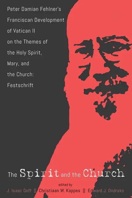 The Spirit and the Church: Peter Damian Fehlner's Franciscan Development of Vatican II on the Themes of the Holy Spirit, Mary, and the Church--Festsch - Paperback