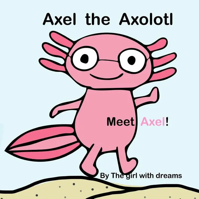 Axel The Axolotl: Meet Axel! - Paperback