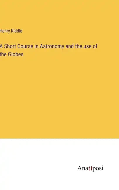 A Short Course in Astronomy and the use of the Globes - Hardcover