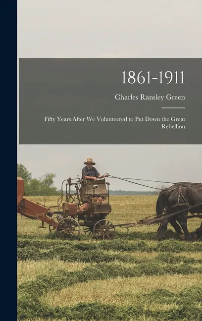 1861-1911; Fifty Years After we Volunteered to put Down the Great Rebellion - Hardcover
