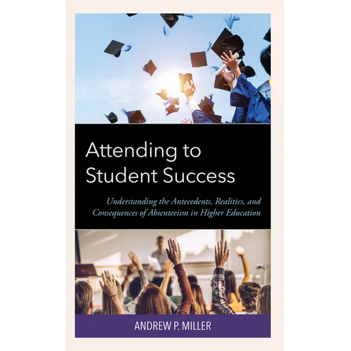 Attending to Student Success: Understanding the Antecedents, Realities, and Consequences of Absenteeism in Higher Education - Hardcover