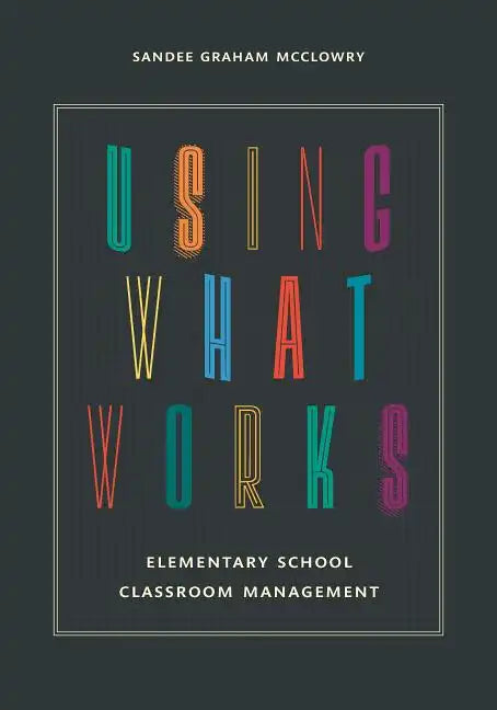 Using What Works: Elementary School Classroom Management - Paperback