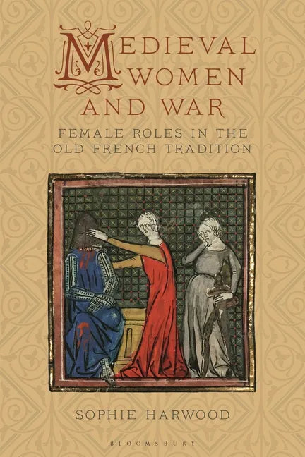 Medieval Women and War: Female Roles in the Old French Tradition - Paperback