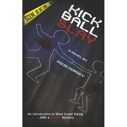 Kick Ball Slay: An Introduction to West Coast Swing... AND a Murder Mystery - Paperback