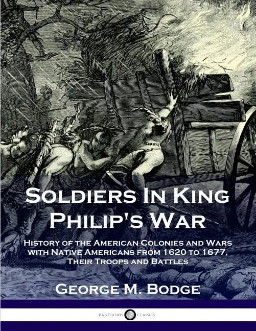 Soldiers in King Philip's War: History of the American Colonies and Wars with Native Americans from 1620 to 1677; Their Troops and Battles - Paperback