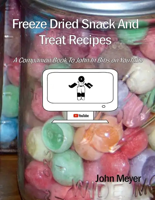 Freeze Dried Snack And Treat Recipes: A Companion Book To John In Bibs on YouTube - Paperback