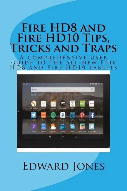 Fire HD8 and Fire HD10 Tips, Tricks and Traps: A comprehensive user guide to the all-new Fire HD8 and Fire HD10 tablets - Paperback