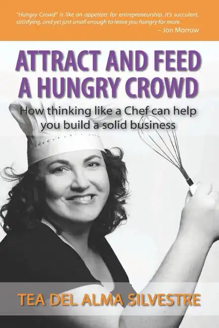 Attract and Feed a Hungry Crowd: How thinking like a chef can help you build a solid business - Paperback