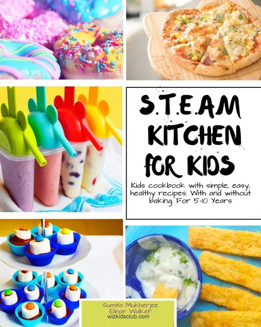 S.T.E.A.M Kitchen For Kids: Simple, Healthy, Fast Recipes For Kids With And Without Baking 5-10 Years - Paperback