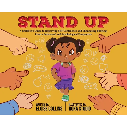 Stand Up: A Children's Guide to Improving Self-Confidence and Eliminating Bullying: From a Behavioral and Psychological Perspective - Hardcover