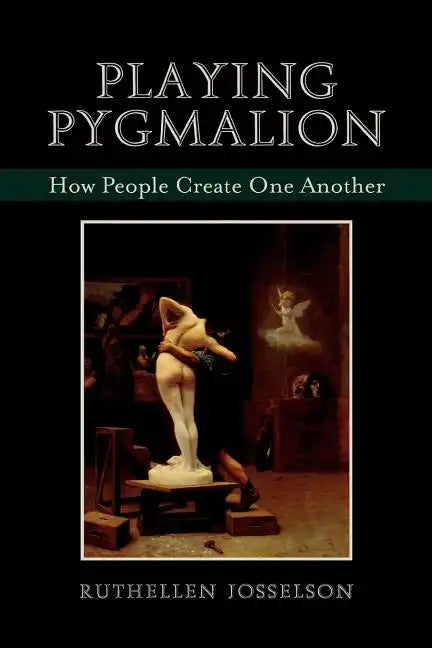 Playing Pygmalion: How People Create One Another - Paperback