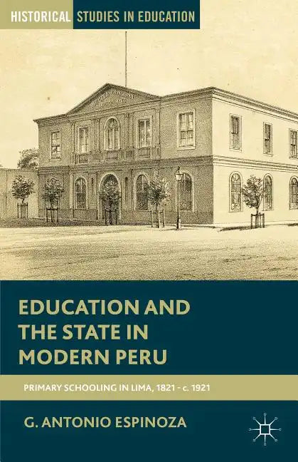 Education and the State in Modern Peru: Primary Schooling in Lima, 1821-C. 1921 - Paperback