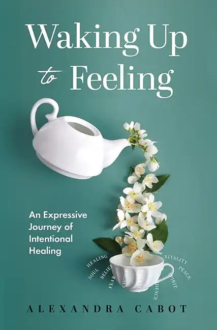 Waking Up to Feeling: An Expressive Journey of Intentional Healing - Hardcover