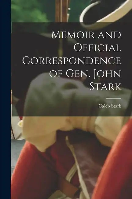 Memoir and Official Correspondence of Gen. John Stark - Paperback