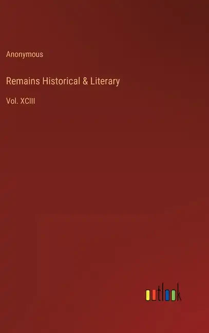 Remains Historical & Literary: Vol. XCIII - Hardcover