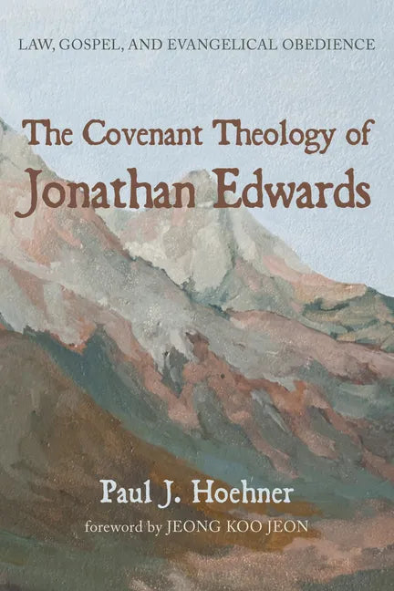 The Covenant Theology of Jonathan Edwards: Law, Gospel, and Evangelical Obedience - Hardcover
