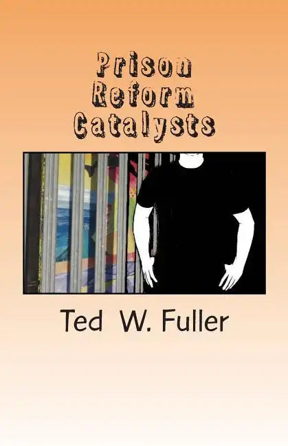 Prison Reform Catalysts: Profiles of 37 men and women who dedicated their time and energy to the cause of prison reform - Paperback