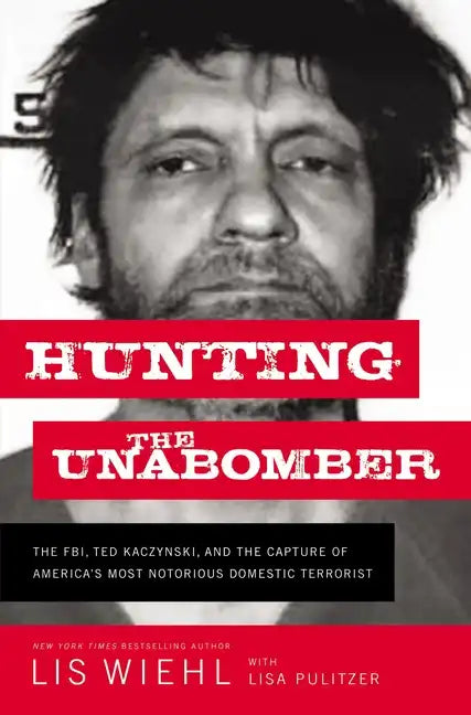 Hunting the Unabomber: The FBI, Ted Kaczynski, and the Capture of America's Most Notorious Domestic Terrorist - Hardcover
