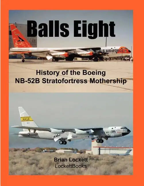 Balls Eight: History of the Boeing NB-52B Stratofortress Mothership - Paperback