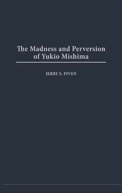 Madness and Perversion of Yukio Mishima - Hardcover