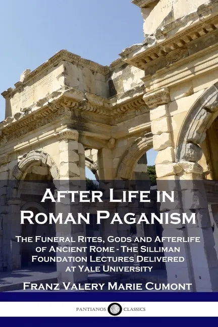 After Life in Roman Paganism: The Funeral Rites, Gods and Afterlife of Ancient Rome - The Silliman Foundation Lectures Delivered at Yale University - Paperback