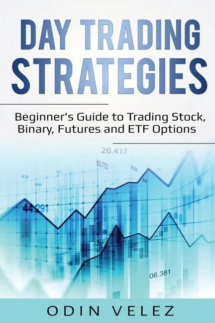 Day Trading Strategies: Beginner's Guide to Trading Stock, Binary, Futures, and ETF Options - Paperback