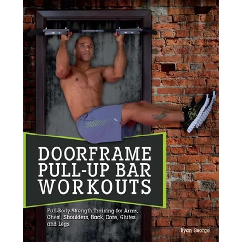 Doorframe Pull-Up Bar Workouts: Full-Body Strength Training for Arms, Chest, Shoulders, Back, Core, Glutes and Legs - Paperback
