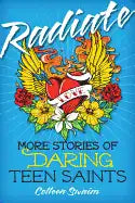 Radiate: More Stories of Daring Teen Saints - Paperback