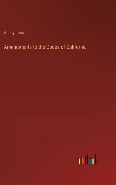 Amendments to the Codes of California - Hardcover