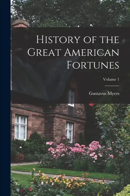 History of the Great American Fortunes; Volume 1 - Paperback