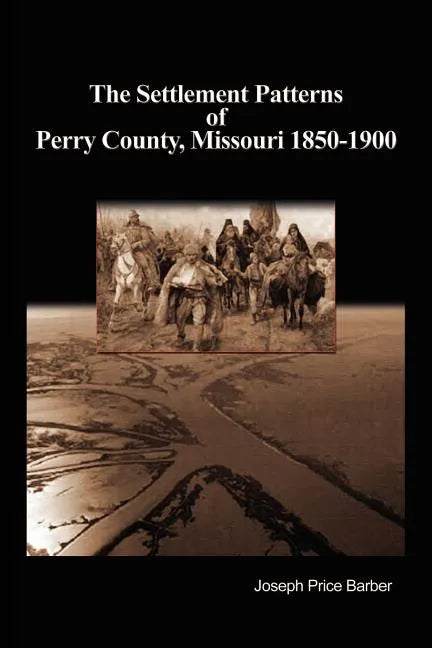 The Settlement Patterns of Perry County, Missouri 1850-1900 - Paperback