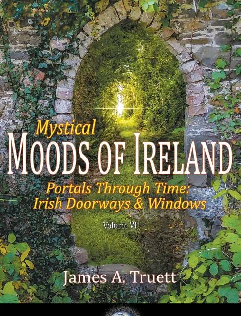 Portals Through Time - Irish Doorways & Windows: Mystical Moods of Ireland, Vol. VI - Hardcover