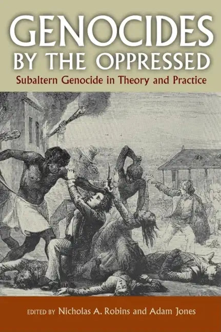 Genocides by the Oppressed: Subaltern Genocide in Theory and Practice - Paperback