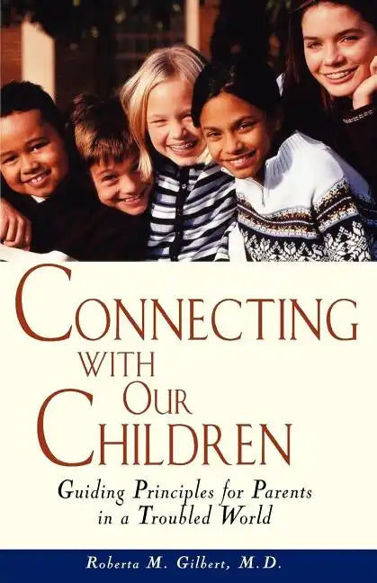 Connecting with Our Children: Guiding Principles for Parents in a Troubled World - Paperback