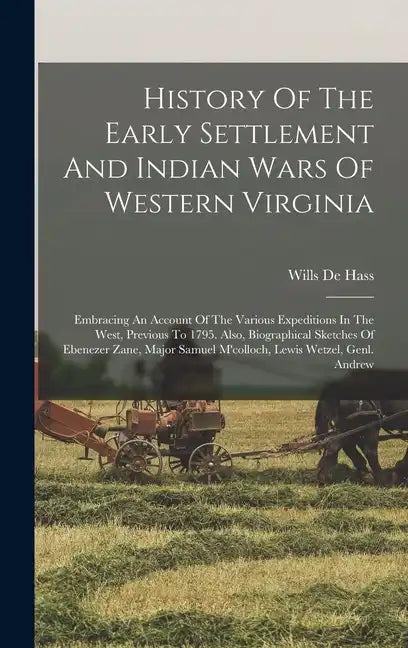 History Of The Early Settlement And Indian Wars Of Western Virginia: Embracing An Account Of The Various Expeditions In The West, Previous To 1795. Al - Hardcover