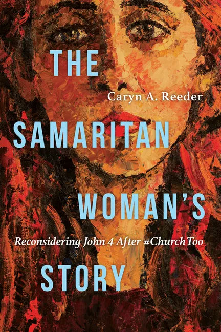 The Samaritan Woman's Story: Reconsidering John 4 After #Churchtoo - Paperback