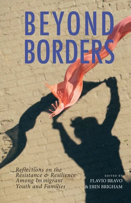Beyond Borders: Reflections on the Resistance & Resilience Among Immigrant Youth and Families - Paperback