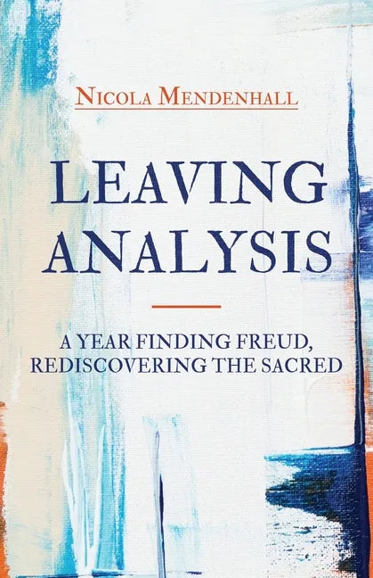 Leaving Analysis: A Year Finding Freud, Rediscovering the Sacred - Paperback