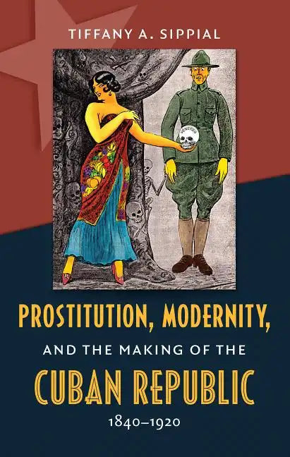 Prostitution, Modernity, and the Making of the Cuban Republic, 1840-1920 - Paperback