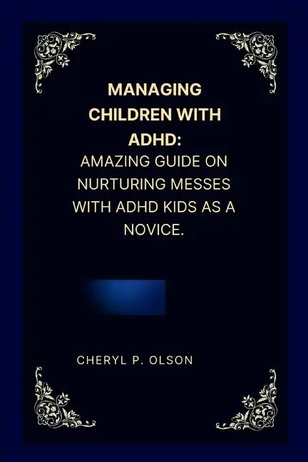 Managing children with ADHD: Amazing guide on nurturing messes with ADHD kids as a novice. - Paperback